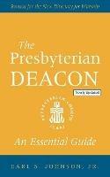The Presbyterian Deacon, Updated Edition: An Essential Guide, Revised for the New Form of Government - Earl S Johnson - cover