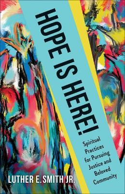 Hope Is Here!: Spiritual Practices for Pursuing Justice and Beloved Community - Luther E Smith Jr - cover