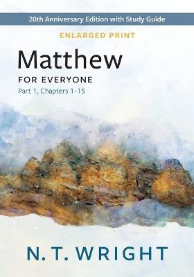 Matthew for Everyone, Part 1, Enlarged Print: 20th Anniversary Edition with Study Guide, Chapters 1-15 - N T Wright - cover