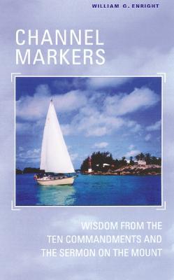 Channel Markers: Wisdom from the Ten Commandments and the Sermon on the Mount - William G. Enright - cover