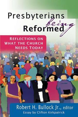 Presbyterians Being Reformed: Reflections on What the Church Needs Today - cover