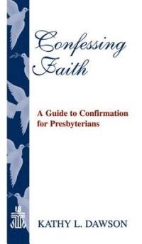 Confessing Faith: A Guide to Confirmation for Presbyterians - Kathy L Dawson - cover