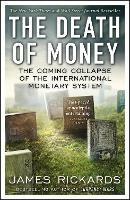 The Death of Money: The Coming Collapse of the International Monetary System - James Rickards - cover