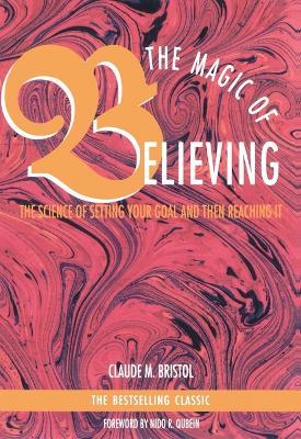 The Magic of Believing: The Science of Setting Your Goal and Then Reaching it - Claude M. Bristol - cover