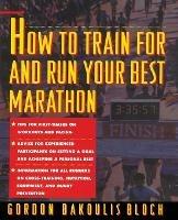 How to Train For and Run Your Best Marathon: Valuable Coaching From a National Class Marathoner on Getting Up For and Finishing - Gordon Bloch - cover