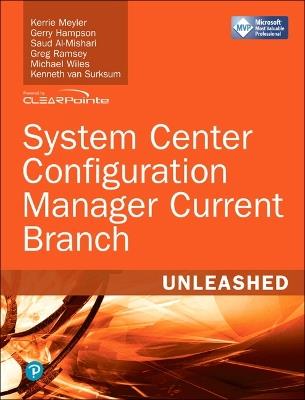 System Center Configuration Manager Current Branch Unleashed - Kerrie Meyler,Gerry Hampson,Saud Al-Mishari - cover