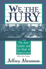 We, the Jury: The Jury System and the Ideal of Democracy, With a New Preface