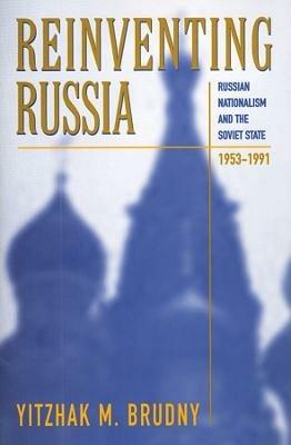 Reinventing Russia: Russian Nationalism and the Soviet State, 1953-1991 - Yitzhak M. Brudny - cover