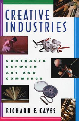 Creative Industries: Contracts between Art and Commerce - Richard E. Caves - cover