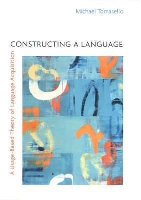 Constructing a Language: A Usage-Based Theory of Language Acquisition - Michael Tomasello - cover
