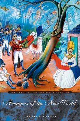 Avengers of the New World: The Story of the Haitian Revolution - Laurent Dubois - cover