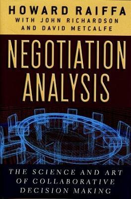 Negotiation Analysis: The Science and Art of Collaborative Decision Making - Howard Raiffa - cover