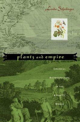 Plants and Empire: Colonial Bioprospecting in the Atlantic World - Londa Schiebinger - cover