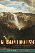 German Idealism: The Struggle against Subjectivism, 1781–1801