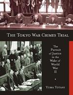 The Tokyo War Crimes Trial: The Pursuit of Justice in the Wake of World War II