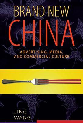 Brand New China: Advertising, Media, and Commercial Culture - Jing Wang - cover