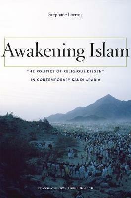 Awakening Islam: The Politics of Religious Dissent in Contemporary Saudi Arabia - Stephane Lacroix - cover
