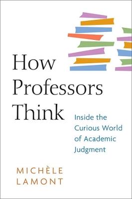 How Professors Think: Inside the Curious World of Academic Judgment - Michèle Lamont - cover