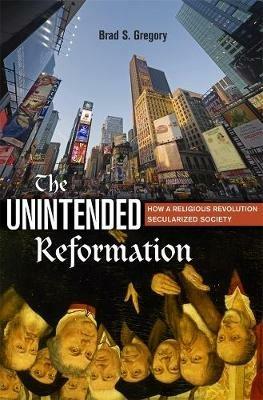 The Unintended Reformation: How a Religious Revolution Secularized Society - Brad S. Gregory - cover