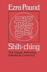 Shih-ching: The Classic Anthology Defined by Confucius