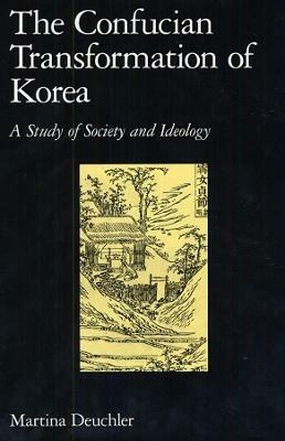 The Confucian Transformation of Korea: A Study of Society and Ideology - Martina Deuchler - cover