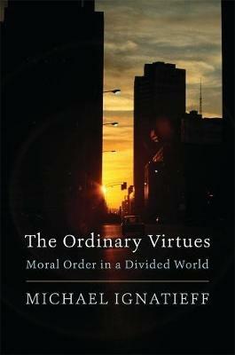 The Ordinary Virtues: Moral Order in a Divided World - Michael Ignatieff - cover