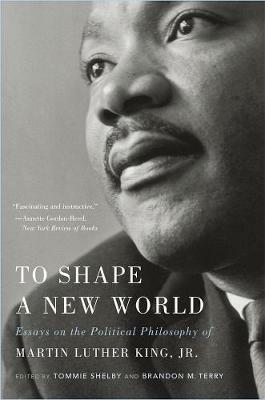 To Shape a New World: Essays on the Political Philosophy of Martin Luther King, Jr. - cover