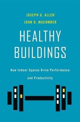 Healthy Buildings: How Indoor Spaces Drive Performance and Productivity - Joseph G. Allen,John D. Macomber - cover
