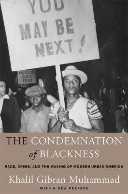 The Condemnation of Blackness: Race, Crime, and the Making of Modern Urban America, With a New Preface - Khalil Gibran Muhammad - cover