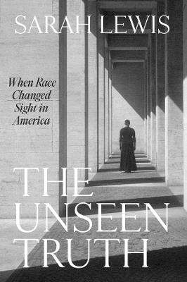 The Unseen Truth: When Race Changed Sight in America - Sarah Lewis - cover