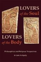 Lovers of the Soul, Lovers of the Body: Philosophical and Religious Perspectives in Late Antiquity - cover