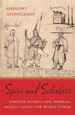 Spies and Scholars: Chinese Secrets and Imperial Russia's Quest for World Power