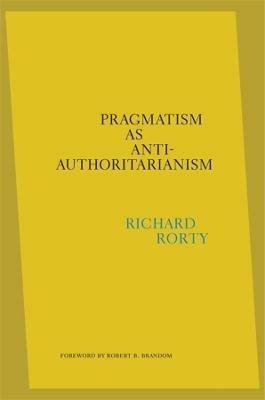 Pragmatism as Anti-Authoritarianism - Richard Rorty - cover