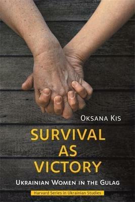 Survival as Victory: Ukrainian Women in the Gulag - Oksana Kis - cover