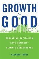 Growth for Good: Reshaping Capitalism to Save Humanity from Climate Catastrophe - Alessio Terzi - cover