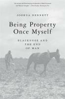 Being Property Once Myself: Blackness and the End of Man - Joshua Bennett - cover