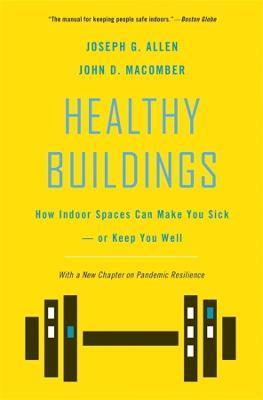 Healthy Buildings: How Indoor Spaces Can Make You Sick-or Keep You Well - Joseph G. Allen,John D. Macomber - cover