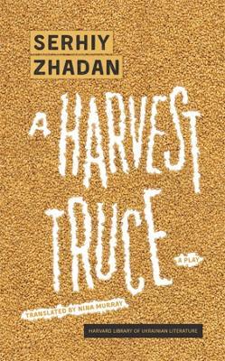 A Harvest Truce: A Play - Serhiy Zhadan - cover