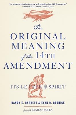 The Original Meaning of the Fourteenth Amendment: Its Letter and Spirit - Randy E. Barnett,Evan D. Bernick - cover