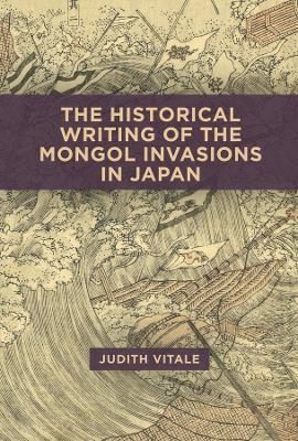 The Historical Writing of the Mongol Invasions in Japan - Judith Vitale - cover