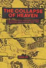 The Collapse of Heaven: The Taiping Civil War and Chinese Literature and Culture, 1850–1880