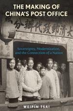 The Making of China’s Post Office: Sovereignty, Modernization, and the Connection of a Nation