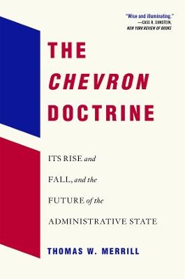 The Chevron Doctrine: Its Rise and Fall, and the Future of the Administrative State - Thomas W. Merrill - cover