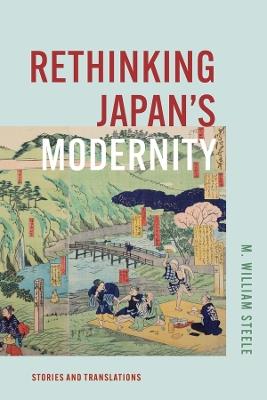 Rethinking Japan's Modernity: Stories and Translations - M. William Steele - cover