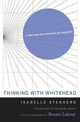 Thinking with Whitehead: A Free and Wild Creation of Concepts - Isabelle Stengers - cover