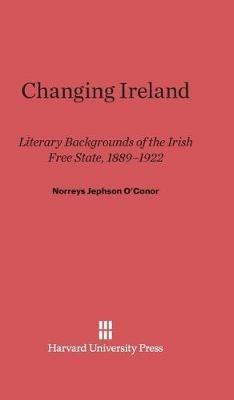 Changing Ireland: Literary Backgrounds of the Irish Free State, 1889-1922 - Norreys Jephson O'Conor - cover