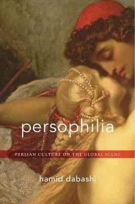 Persophilia: Persian Culture on the Global Scene - Hamid Dabashi - cover