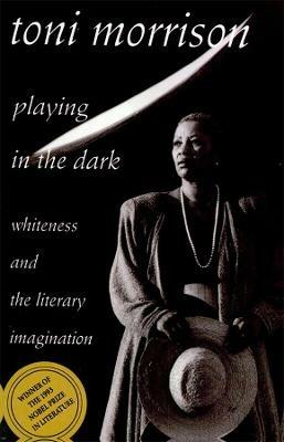 Playing in the Dark: Whiteness and the Literary Imagination - Toni Morrison - cover