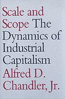 Scale and Scope: The Dynamics of Industrial Capitalism - Alfred D. Chandler - cover