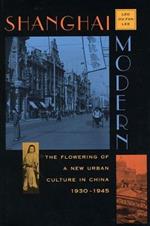 Shanghai Modern: The Flowering of a New Urban Culture in China, 1930–1945